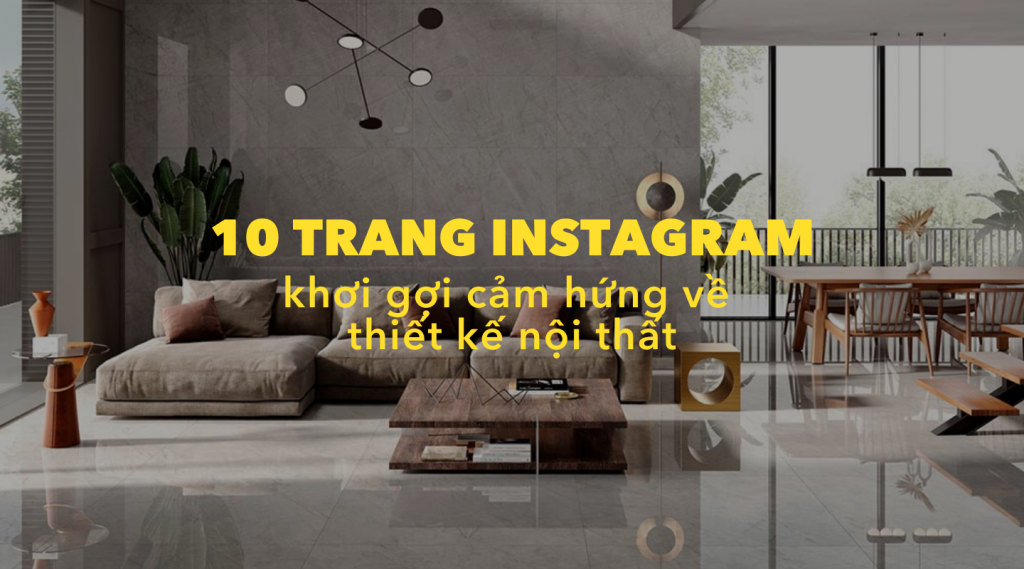 Ở nhà không chán: 10 trang Instagram khơi gợi cảm hứng về thiết kế nội thất